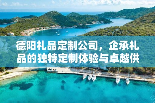 德阳礼品定制公司，企承礼品的独特定制体验与卓越供应链优势