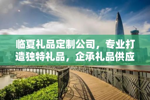 临夏礼品定制公司，专业打造独特礼品，企承礼品供应链引领行业前沿