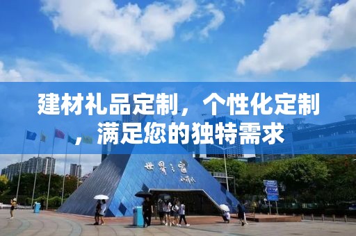 建材礼品定制，个性化定制，满足您的独特需求