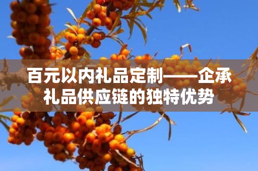 百元以内礼品定制——企承礼品供应链的独特优势