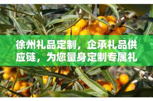 徐州礼品定制，企承礼品供应链，为您量身定制专属礼品